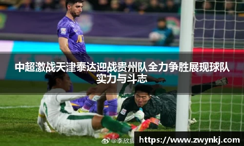 中超激战天津泰达迎战贵州队全力争胜展现球队实力与斗志