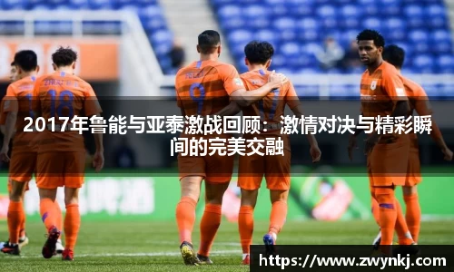 2017年鲁能与亚泰激战回顾：激情对决与精彩瞬间的完美交融